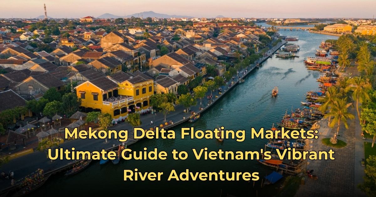 Mekong Delta Floating Markets: Ultimate Guide to Vietnam's Vibrant River Adventures